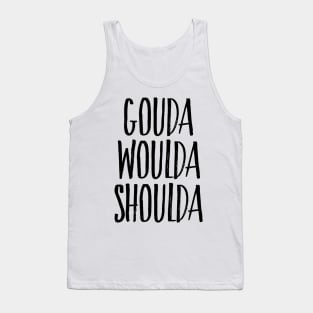 GOUDA WOULDA SHOULDA Tank Top